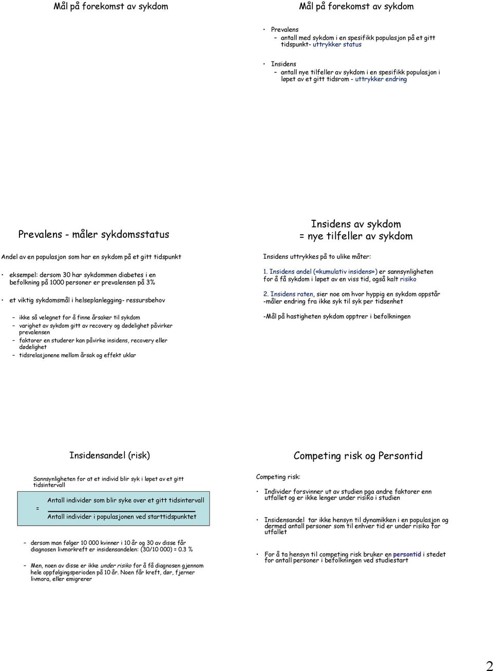 tidspunkt eksempel: dersom 30 har sykdommen diabetes i en befolkning på 1000 personer er prevalensen på 3% et viktig sykdomsmål i helseplanlegging- ressursbehov ikke så velegnet for å finne årsaker