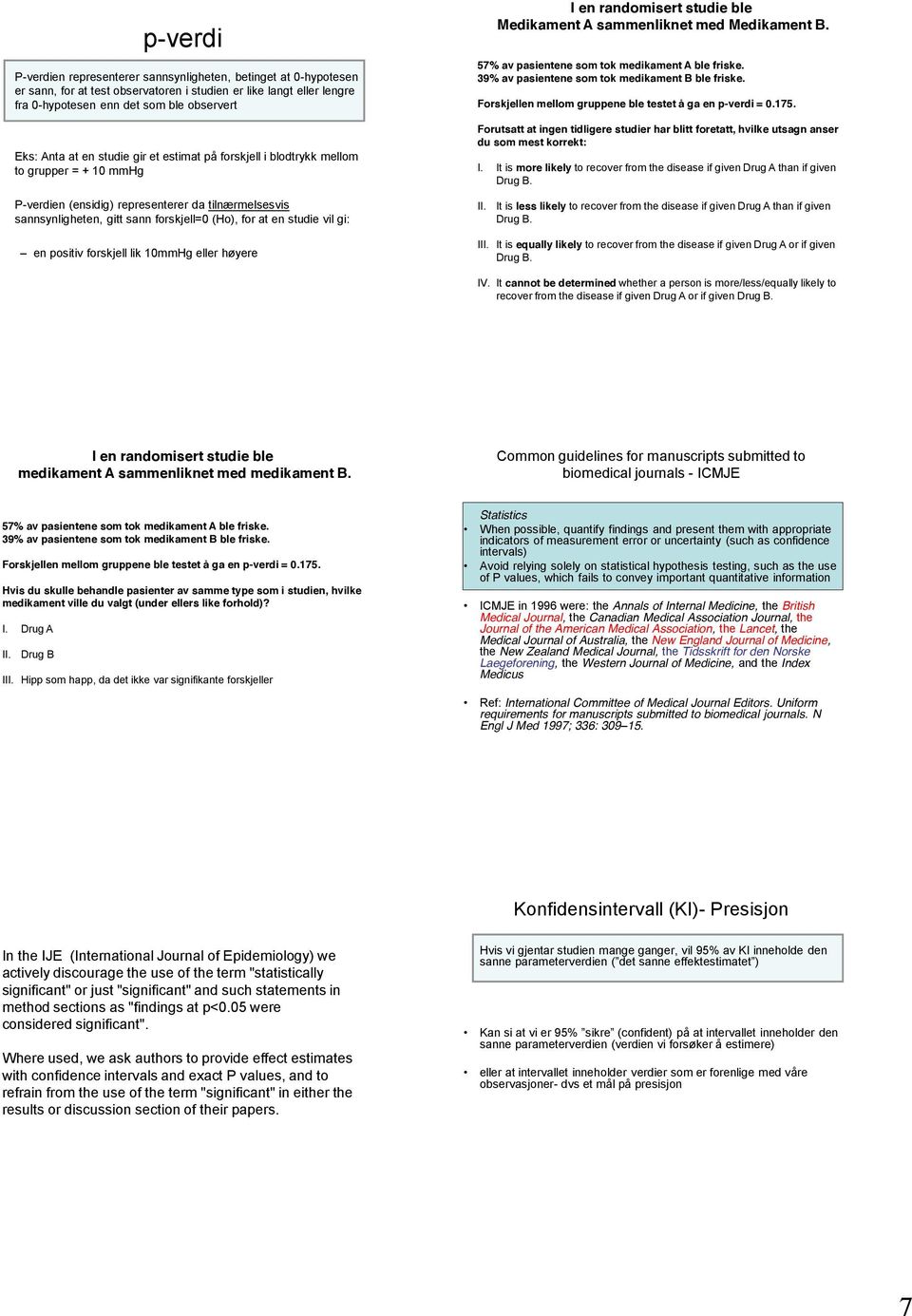 gi: en positiv forskjell lik 10mmHg eller høyere I en randomisert studie ble Medikament A sammenliknet med Medikament B. 57% av pasientene som tok medikament A ble friske.