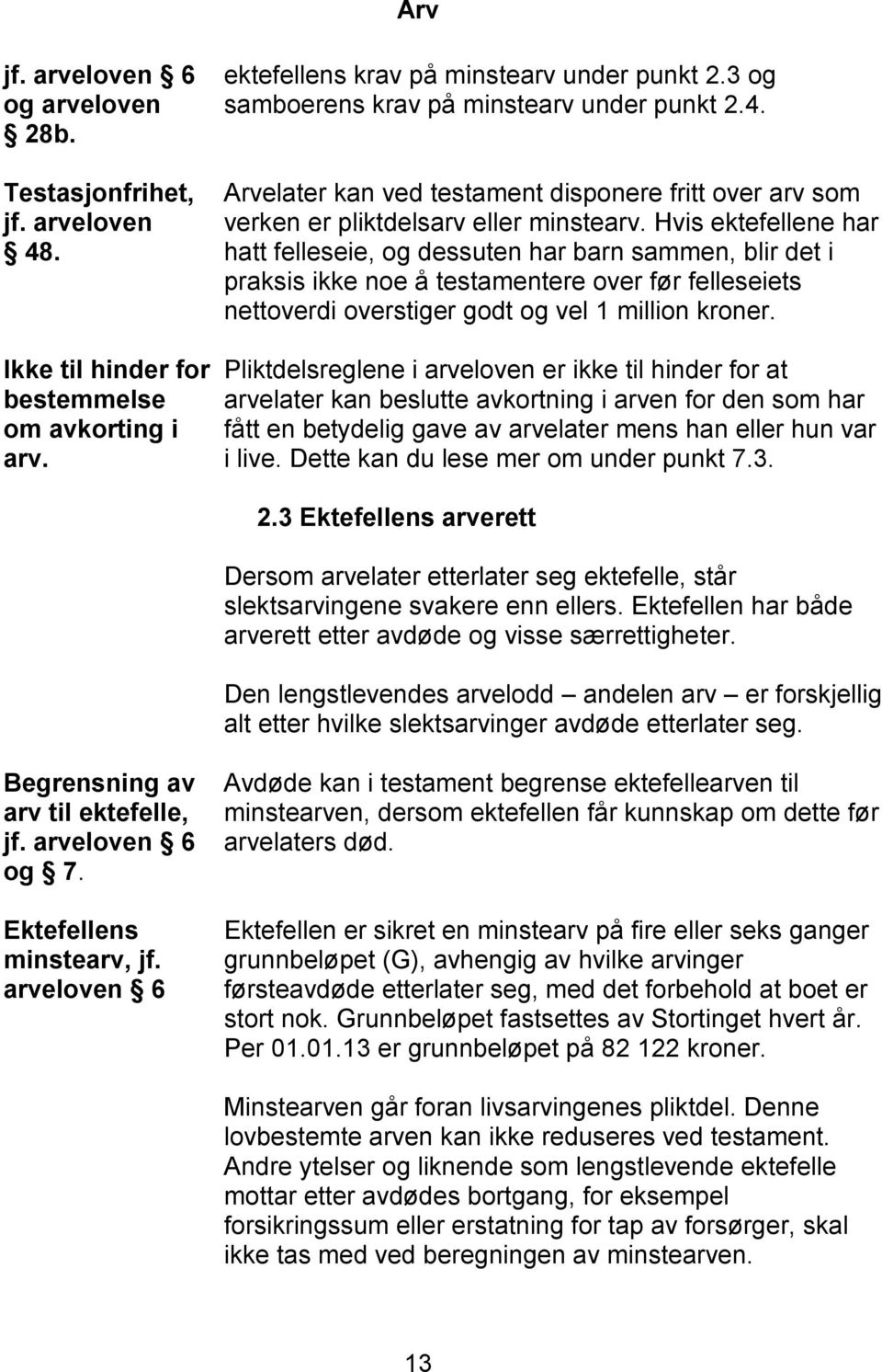 Hvis ektefellene har hatt felleseie, og dessuten har barn sammen, blir det i praksis ikke noe å testamentere over før felleseiets nettoverdi overstiger godt og vel 1 million kroner.