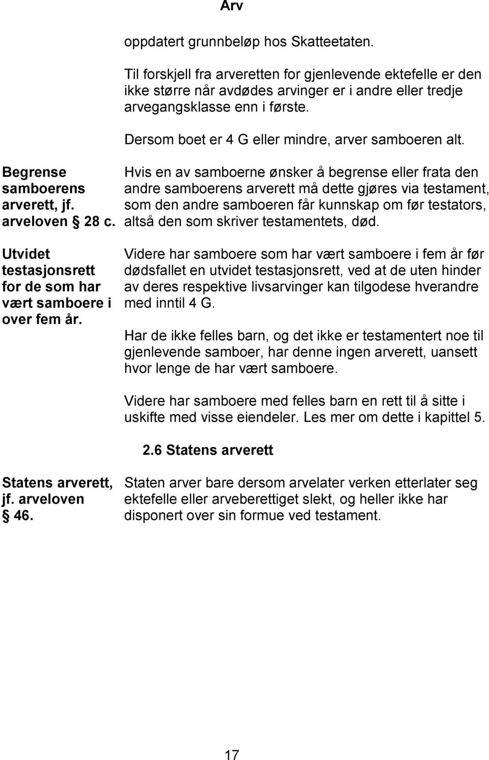 Hvis en av samboerne ønsker å begrense eller frata den andre samboerens arverett må dette gjøres via testament, som den andre samboeren får kunnskap om før testators, altså den som skriver