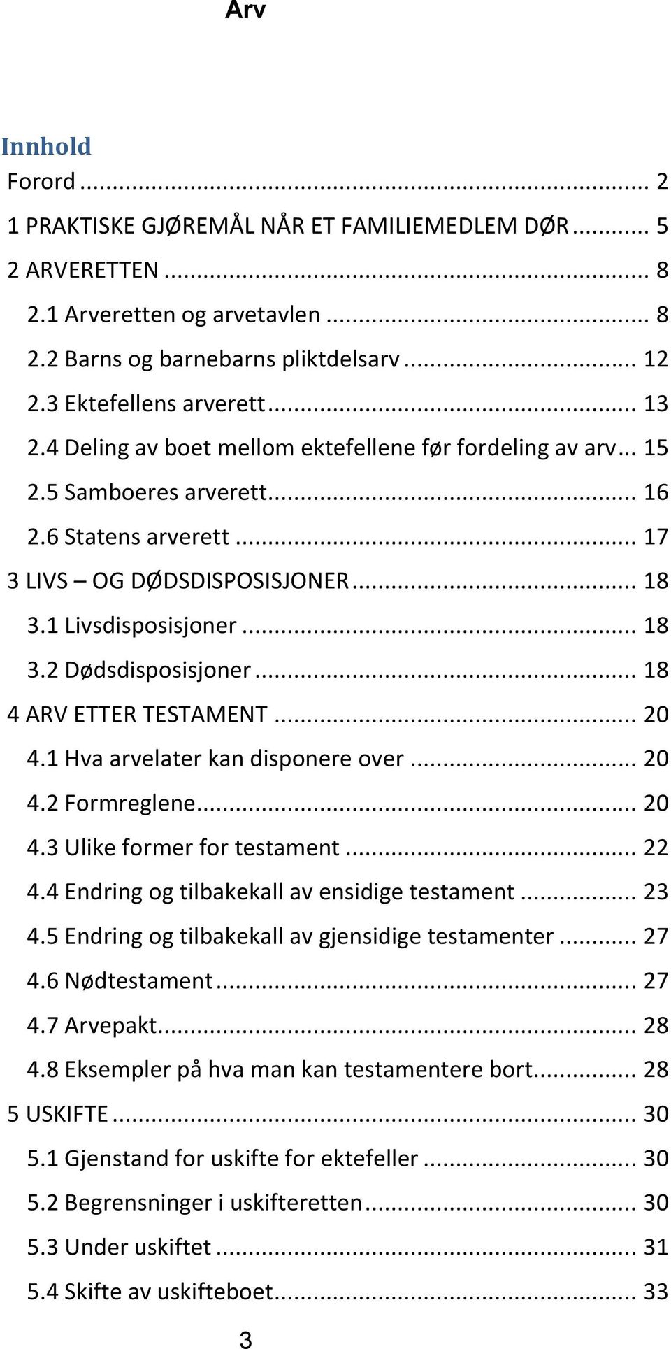 .. 18 4 ARV ETTER TESTAMENT... 20 4.1 Hva arvelater kan disponere over... 20 4.2 Formreglene... 20 4.3 Ulike former for testament... 22 4.4 Endring og tilbakekall av ensidige testament... 23 4.