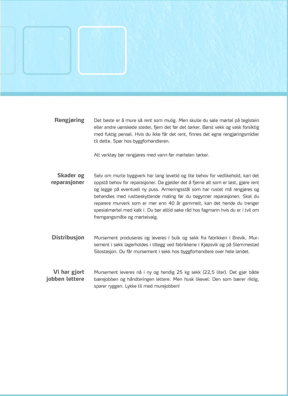 Skader og reparasjoner Selv om murte byggverk har lang levetid og lite behov for vedlikehold, kan det oppstå behov for reparasjoner.