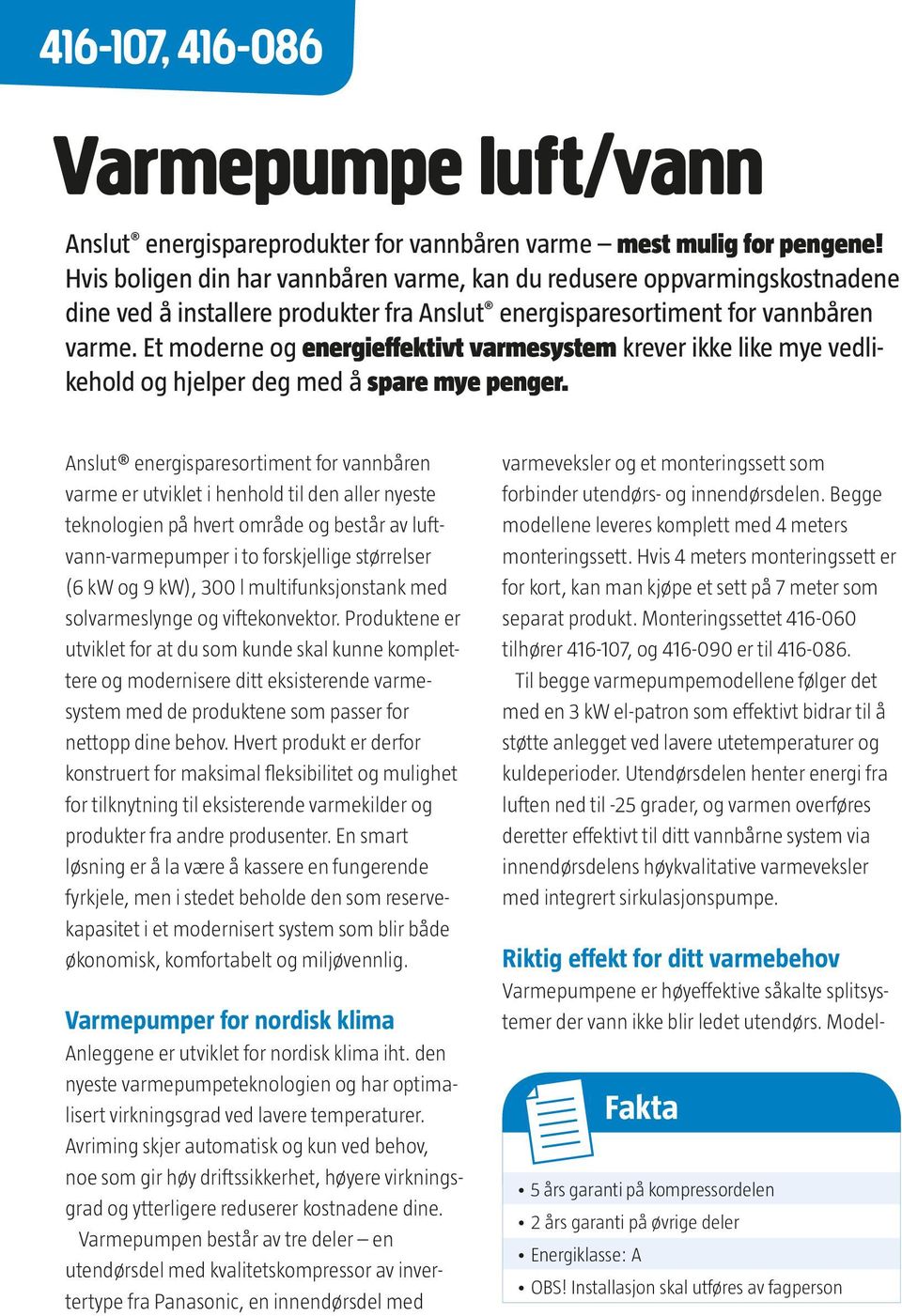 Et moderne og energieffektivt varmesystem krever ikke like mye vedlikehold og hjelper deg med å spare mye penger.