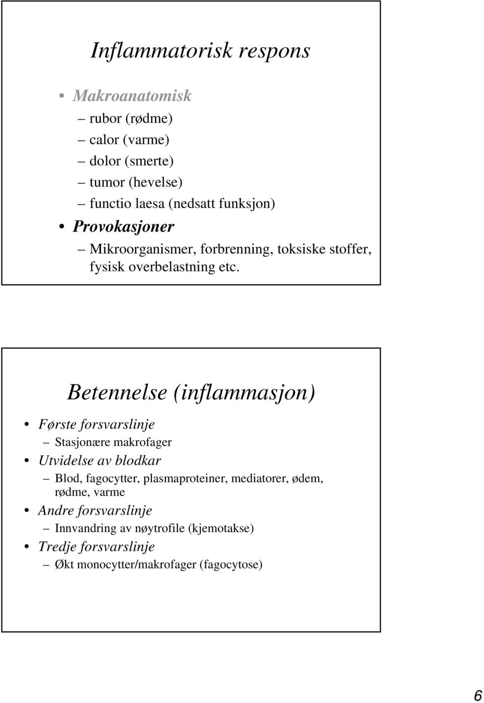 Betennelse (inflammasjon) Første forsvarslinje Stasjonære makrofager Utvidelse av blodkar Blod, fagocytter,