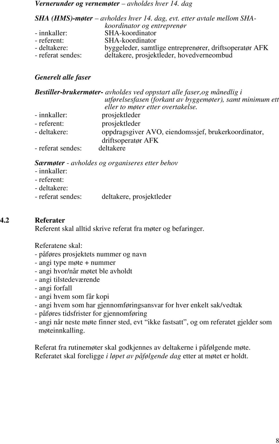 deltakere, prosjektleder, hovedverneombud Generelt alle faser Bestiller-brukermøter- avholdes ved oppstart alle faser,og månedlig i utførelsesfasen (forkant av byggemøter), samt minimum ett eller to