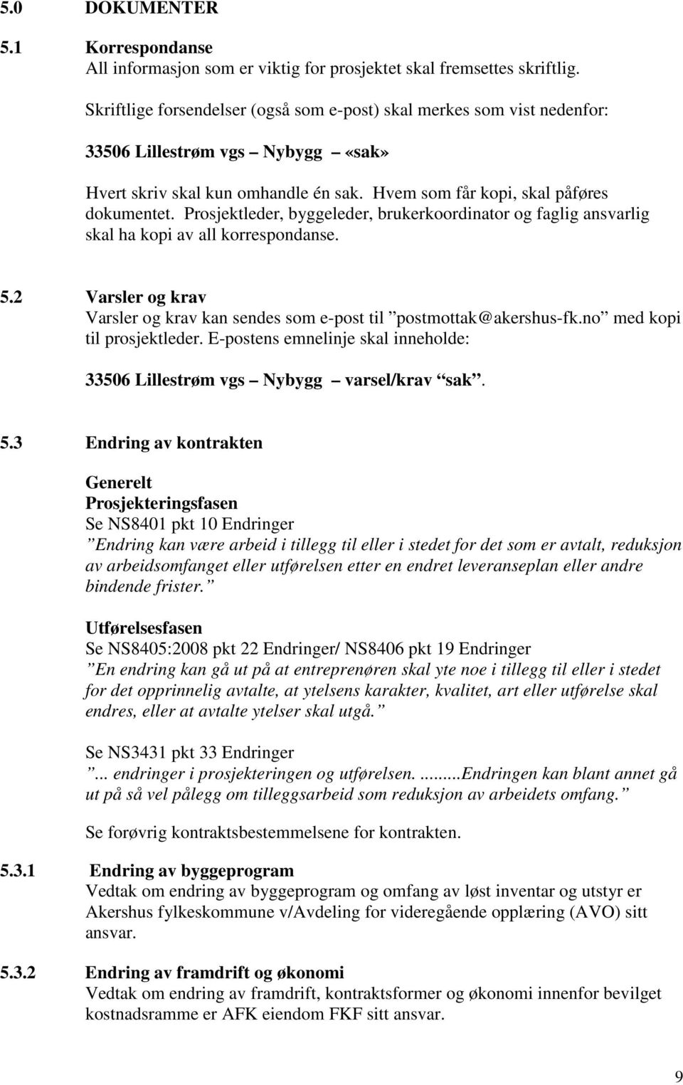 Prosjektleder, byggeleder, brukerkoordinator og faglig ansvarlig skal ha kopi av all korrespondanse. 5.2 Varsler og krav Varsler og krav kan sendes som e-post til postmottak@akershus-fk.