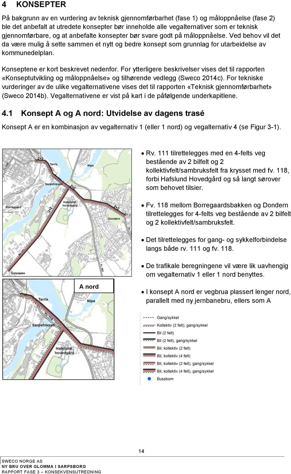 Konseptene er kort beskrevet nedenfor. For ytterligere beskrivelser vises det til rapporten «Konseptutvikling og måloppnåelse» og tilhørende vedlegg (Sweco 2014c).