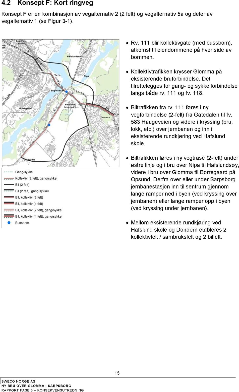 Det tilrettelegges for gang- og sykkelforbindelse langs både rv. 111 og fv. 118. Biltrafikken fra rv. 111 føres i ny vegforbindelse (2-felt) fra Gatedalen til fv.