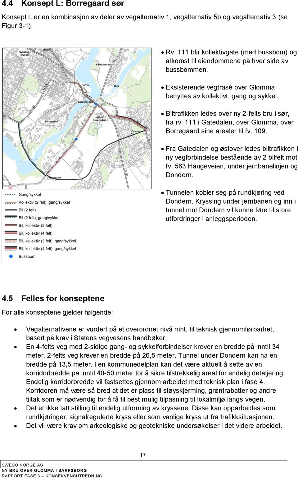 Biltrafikken ledes over ny 2-felts bru i sør, fra rv. 111 i Gatedalen, over Glomma, over Borregaard sine arealer til fv. 109.