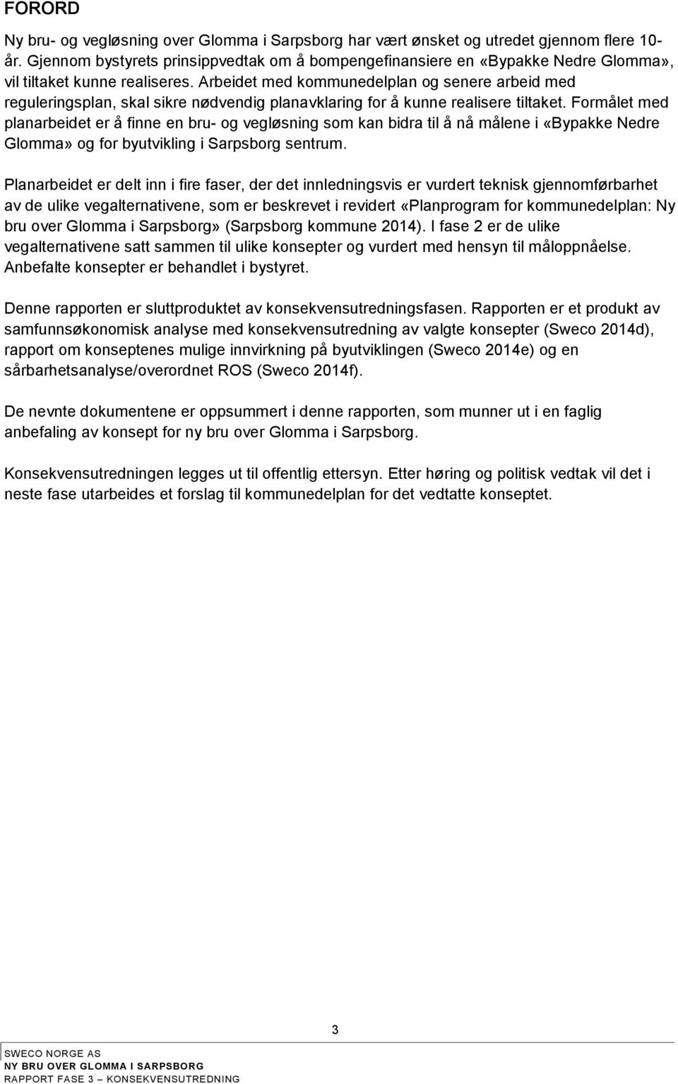 Arbeidet med kommunedelplan og senere arbeid med reguleringsplan, skal sikre nødvendig planavklaring for å kunne realisere tiltaket.