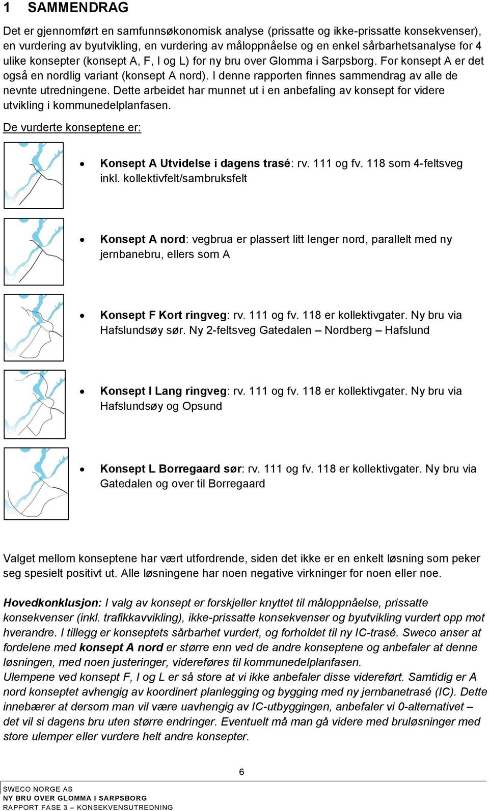 I denne rapporten finnes sammendrag av alle de nevnte utredningene. Dette arbeidet har munnet ut i en anbefaling av konsept for videre utvikling i kommunedelplanfasen.