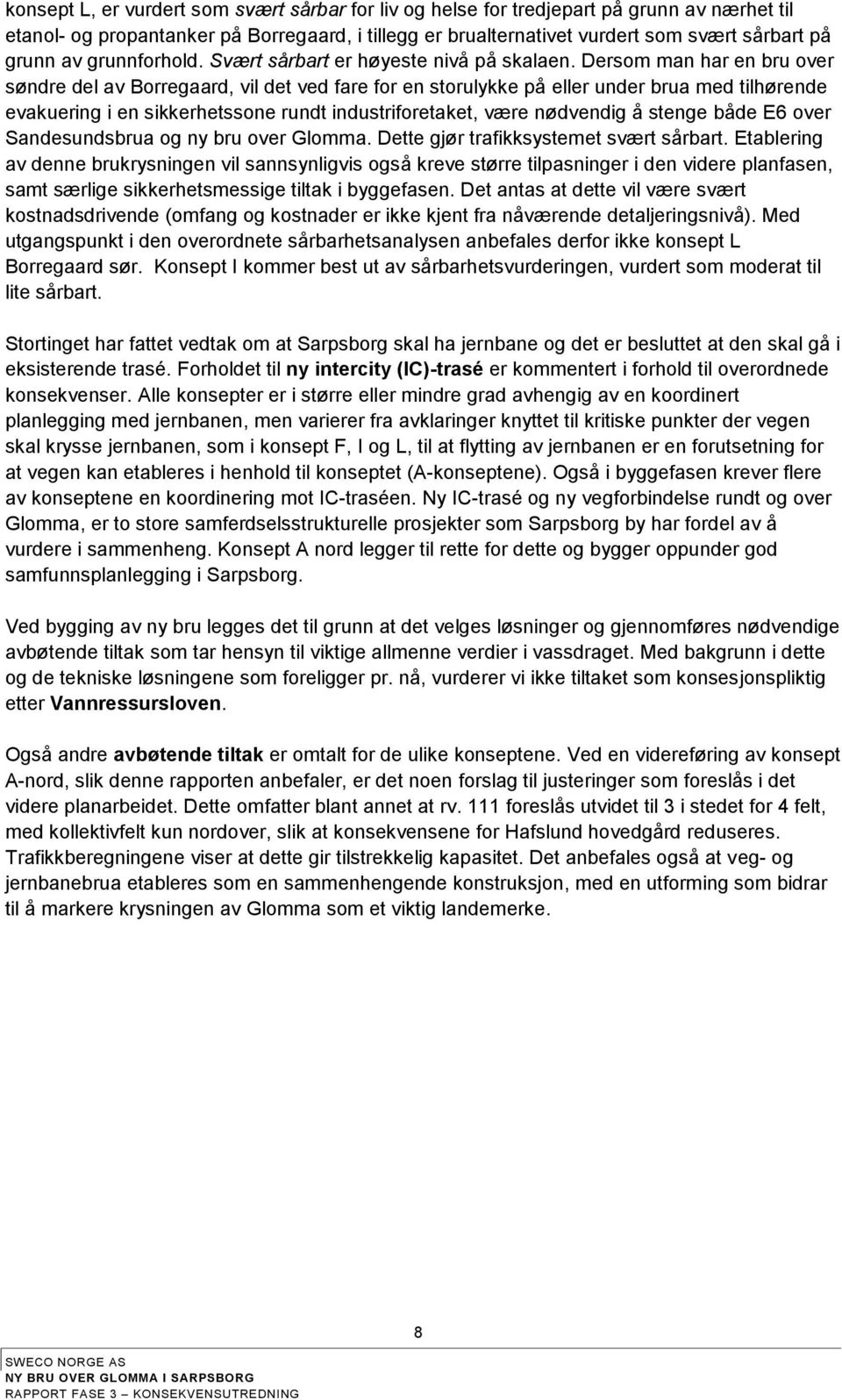 Dersom man har en bru over søndre del av Borregaard, vil det ved fare for en storulykke på eller under brua med tilhørende evakuering i en sikkerhetssone rundt industriforetaket, være nødvendig å