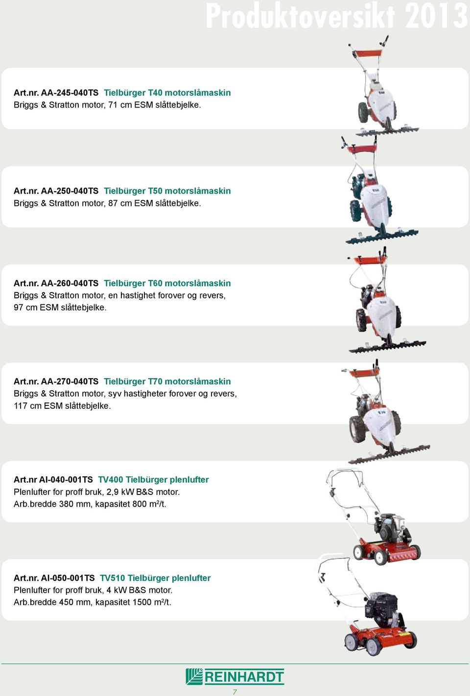 Art.nr AI-040-001TS TV400 Tielbürger plenlufter Plenlufter for proff bruk, 2,9 kw B&S motor. Arb.bredde 380 mm, kapasitet 800 m 2 /t. Art.nr. AI-050-001TS TV510 Tielbürger plenlufter Plenlufter for proff bruk, 4 kw B&S motor.