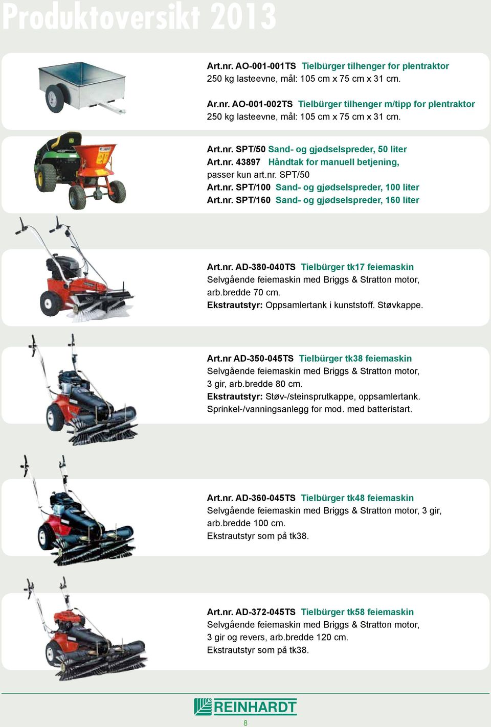 nr. AD-380-040TS Tielbürger tk17 feiemaskin Selvgående feiemaskin med Briggs & Stratton motor, arb.bredde 70 cm. Ekstrautstyr: Oppsamlertank i kunststoff. Støvkappe. Art.