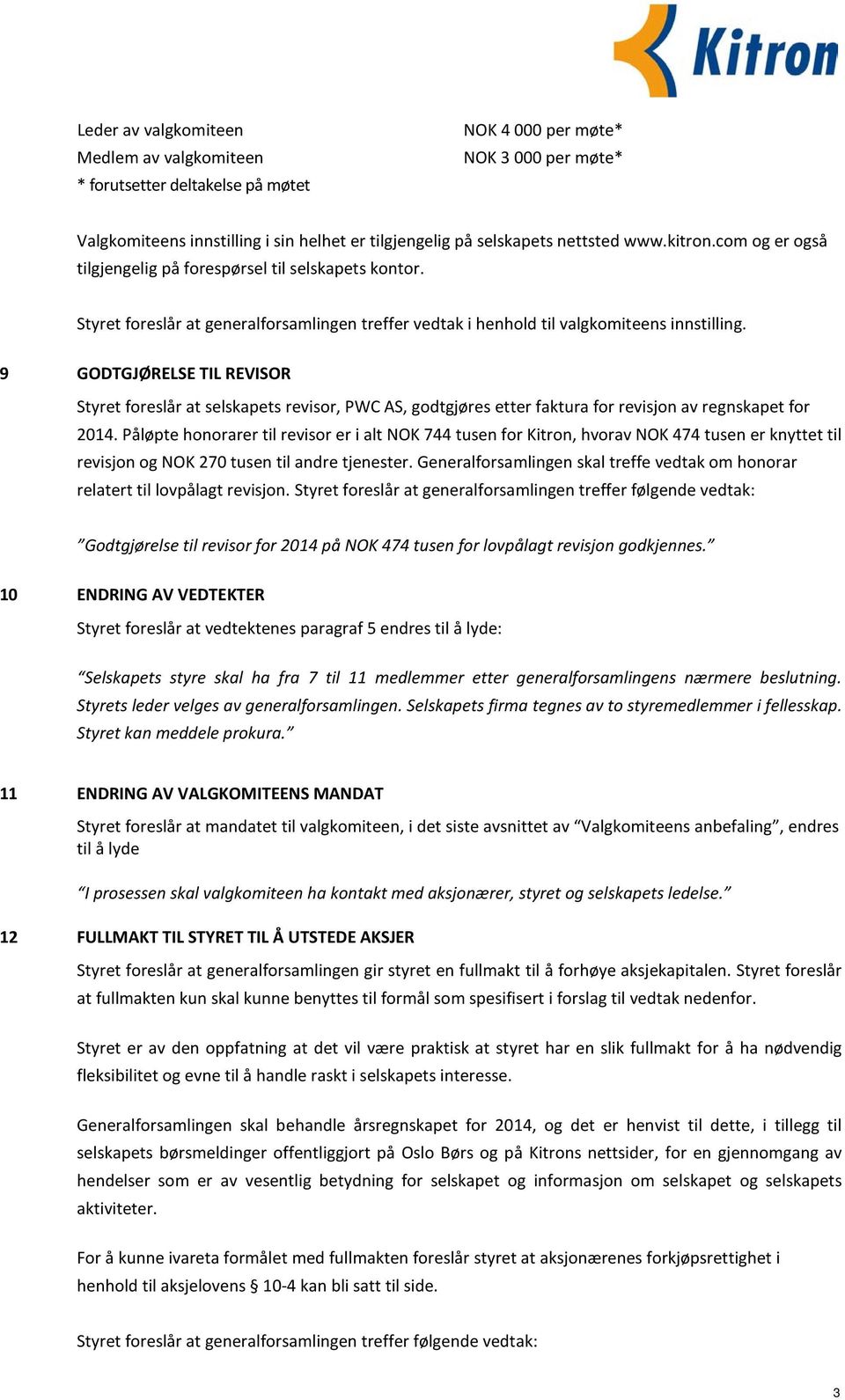 9 GODTGJØRELSE TIL REVISOR Styret foreslår at selskapets revisor, PWC AS, godtgjøres etter faktura for revisjon av regnskapet for 2014.