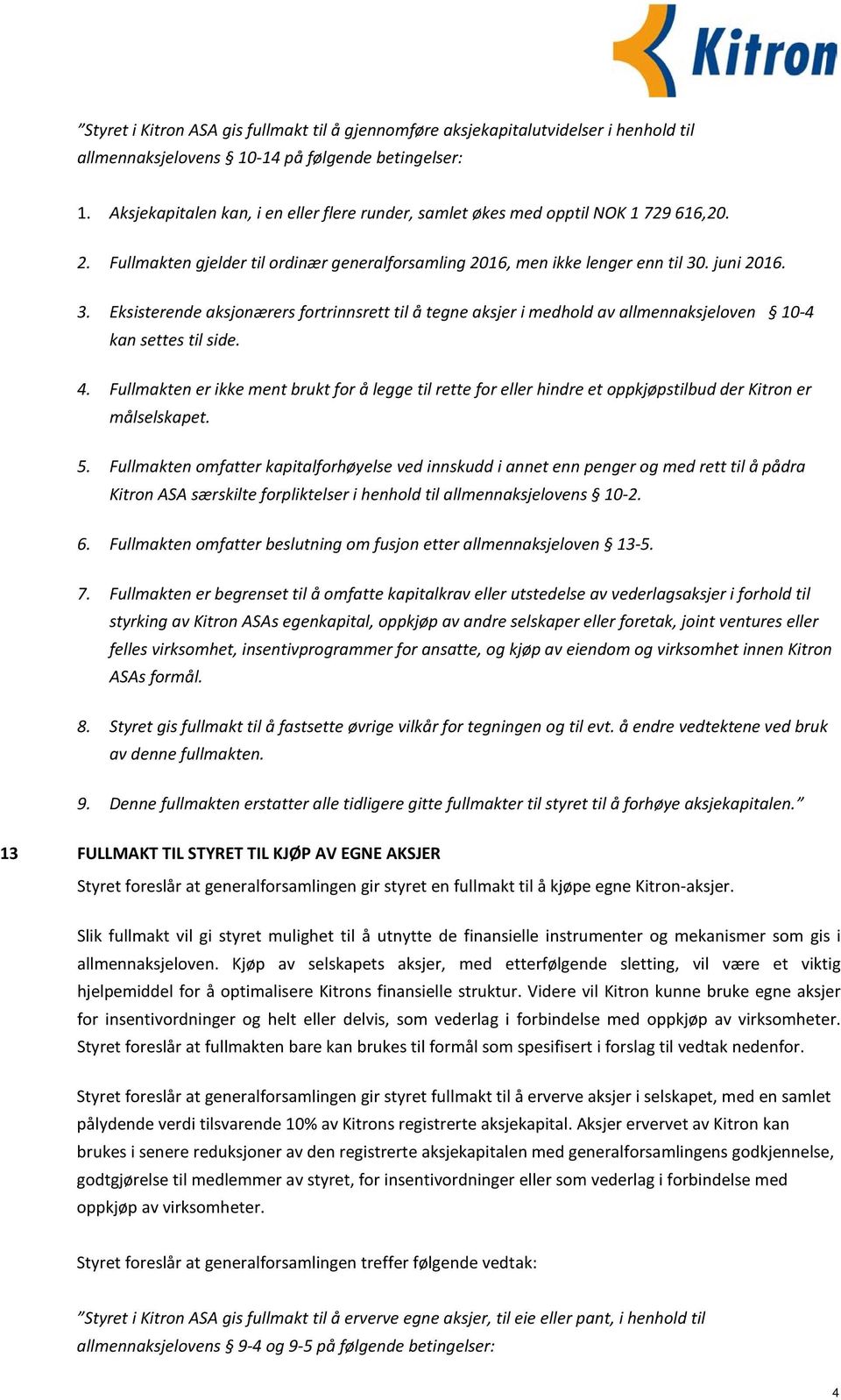 . juni 2016. 3. Eksisterende aksjonærers fortrinnsrett til å tegne aksjer i medhold av allmennaksjeloven 10-4 kan settes til side. 4.