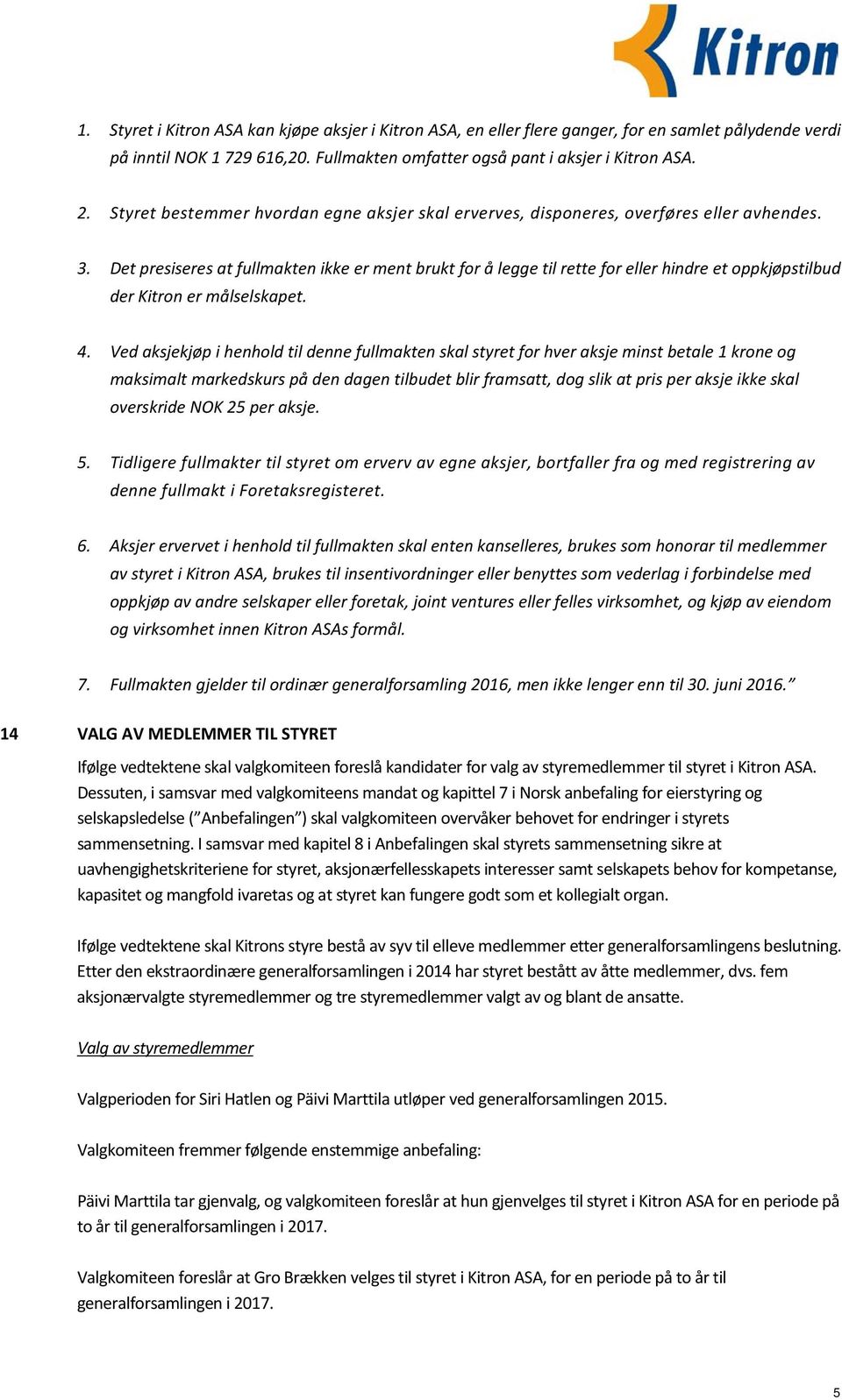 Det presiseres at fullmakten ikke er ment brukt for å legge til rette for eller hindre et oppkjøpstilbud der Kitron er målselskapet. 4.