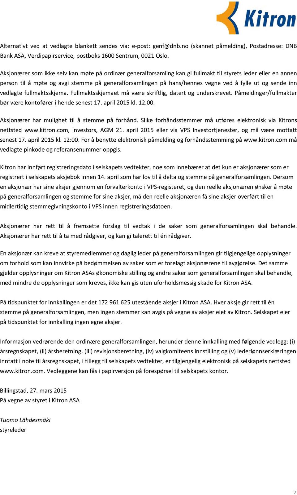 fylle ut og sende inn vedlagte fullmaktsskjema. Fullmaktsskjemaet må være skriftlig, datert og underskrevet. Påmeldinger/fullmakter bør være kontofører i hende senest 17. april 2015 kl. 12.00.