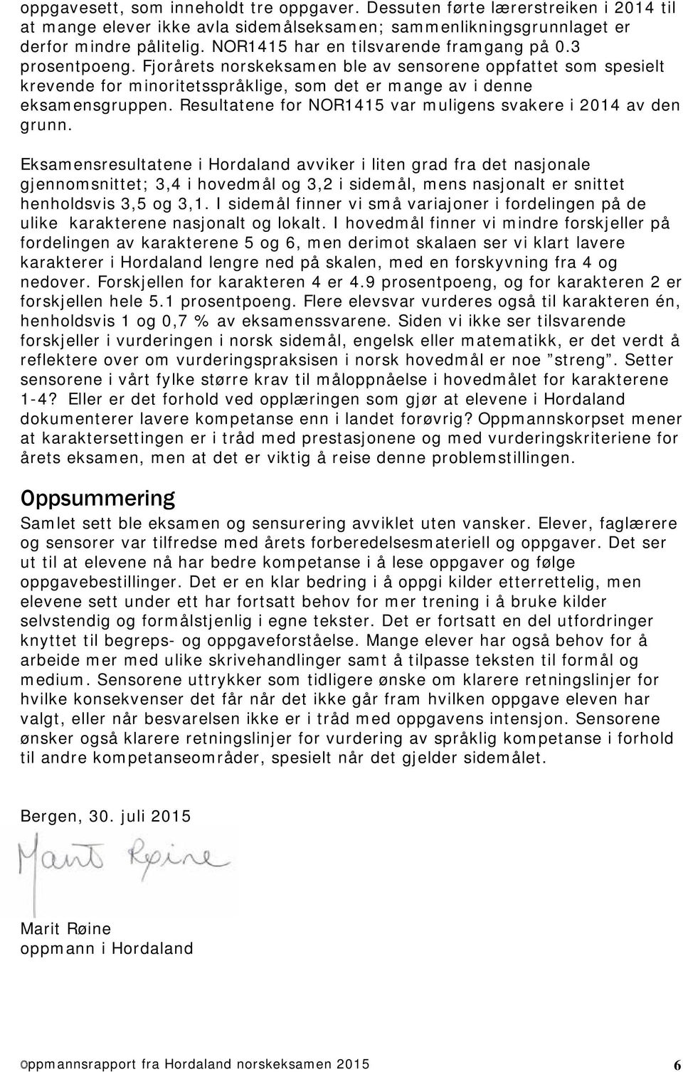 Resultatene for NOR1415 var muligens svakere i 2014 av den grunn.