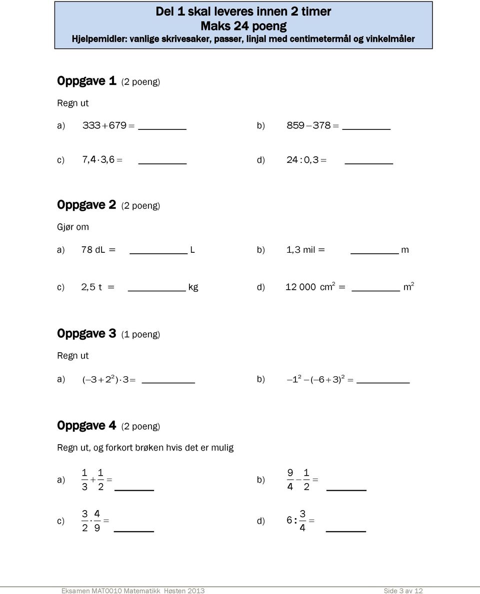 1,3 mil m c) 2,5 t kg d) 12 000 2 cm 2 m Oppgave 3 (1 poeng) Regn ut 2 2 2 a) ( 3 2 ) 3 b) 1 ( 6 3) Oppgave 4 (2 poeng) Regn