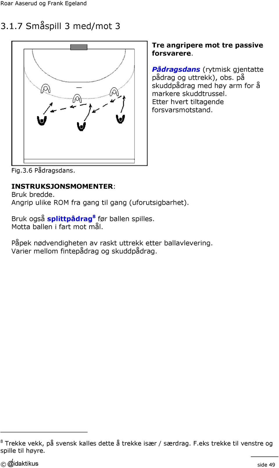 Angrip ulike ROM fra gang til gang (uforutsigbarhet). Bruk også splittpådrag 8 før ballen spilles. Motta ballen i fart mot mål.