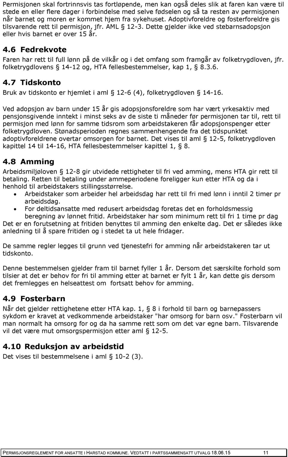 6 Fedrekvote Faren har rett til full lønn på de vilkår og i det omfang som framgår av folketrygdloven, jfr. folketrygdlovens 14-12 og, HTA fellesbestemmelser, kap 1, 8.3.6. 4.