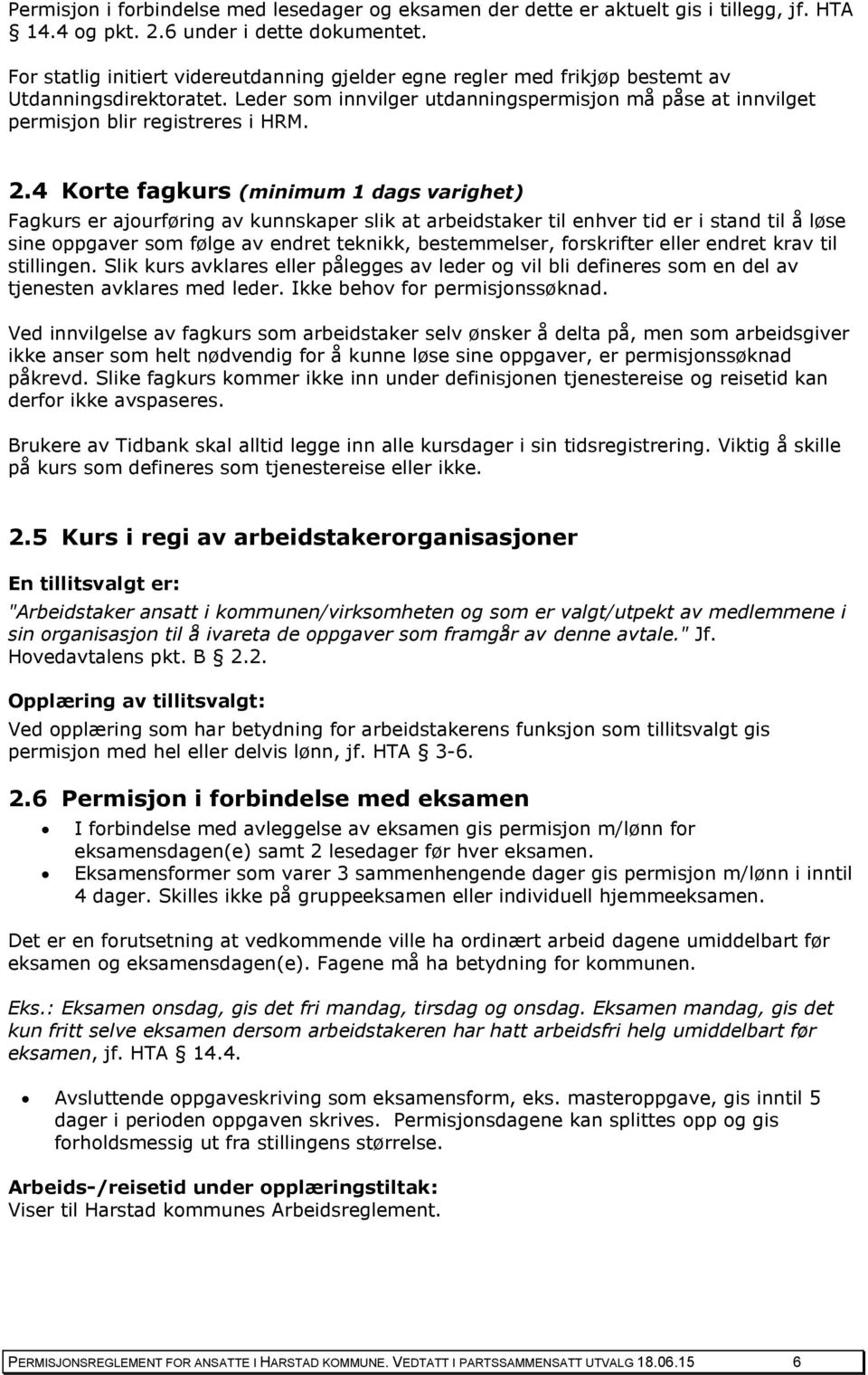 2.4 Korte fagkurs (minimum 1 dags varighet) Fagkurs er ajourføring av kunnskaper slik at arbeidstaker til enhver tid er i stand til å løse sine oppgaver som følge av endret teknikk, bestemmelser,