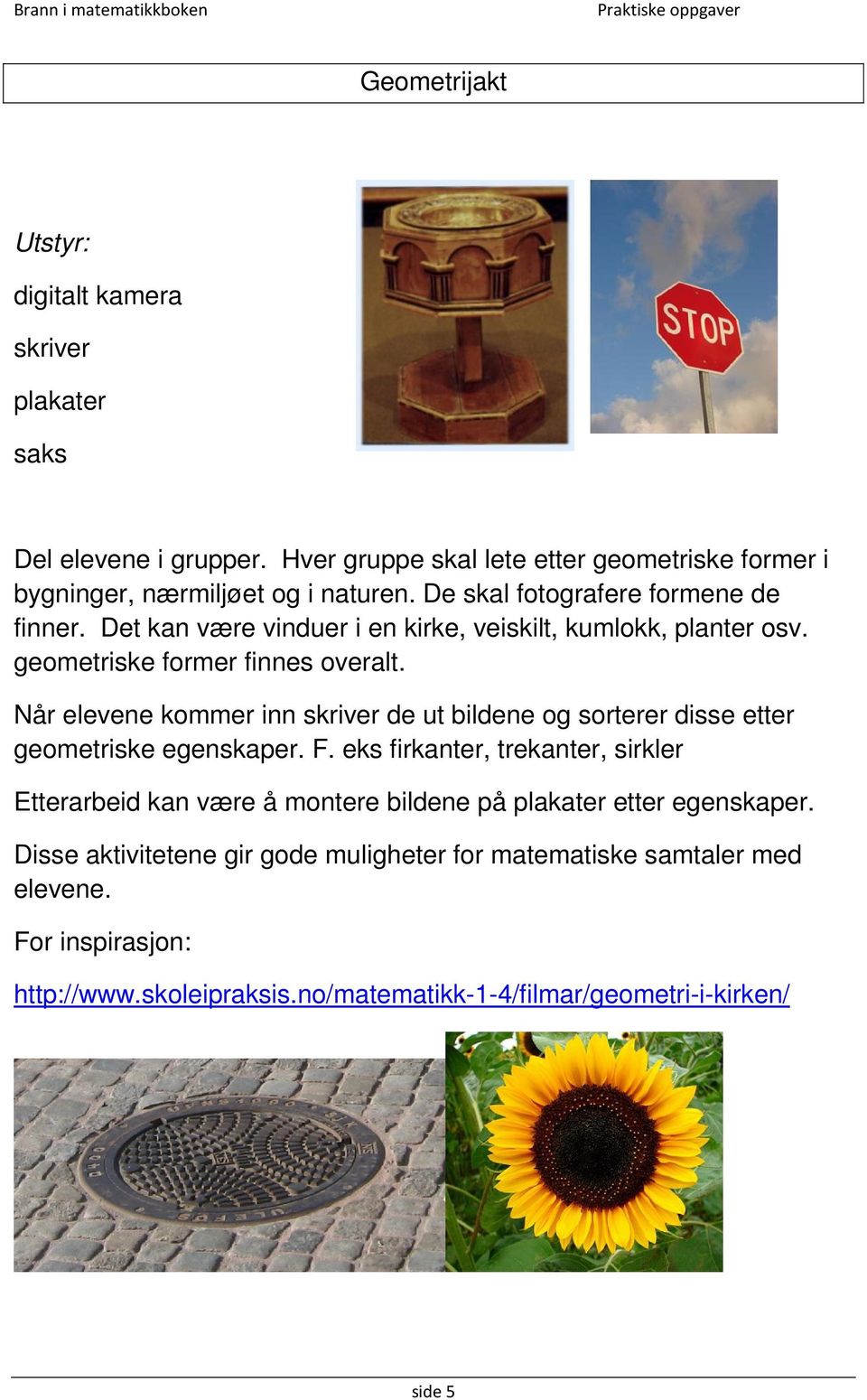 Når elevene kommer inn skriver de ut bildene og sorterer disse etter geometriske egenskaper. F.