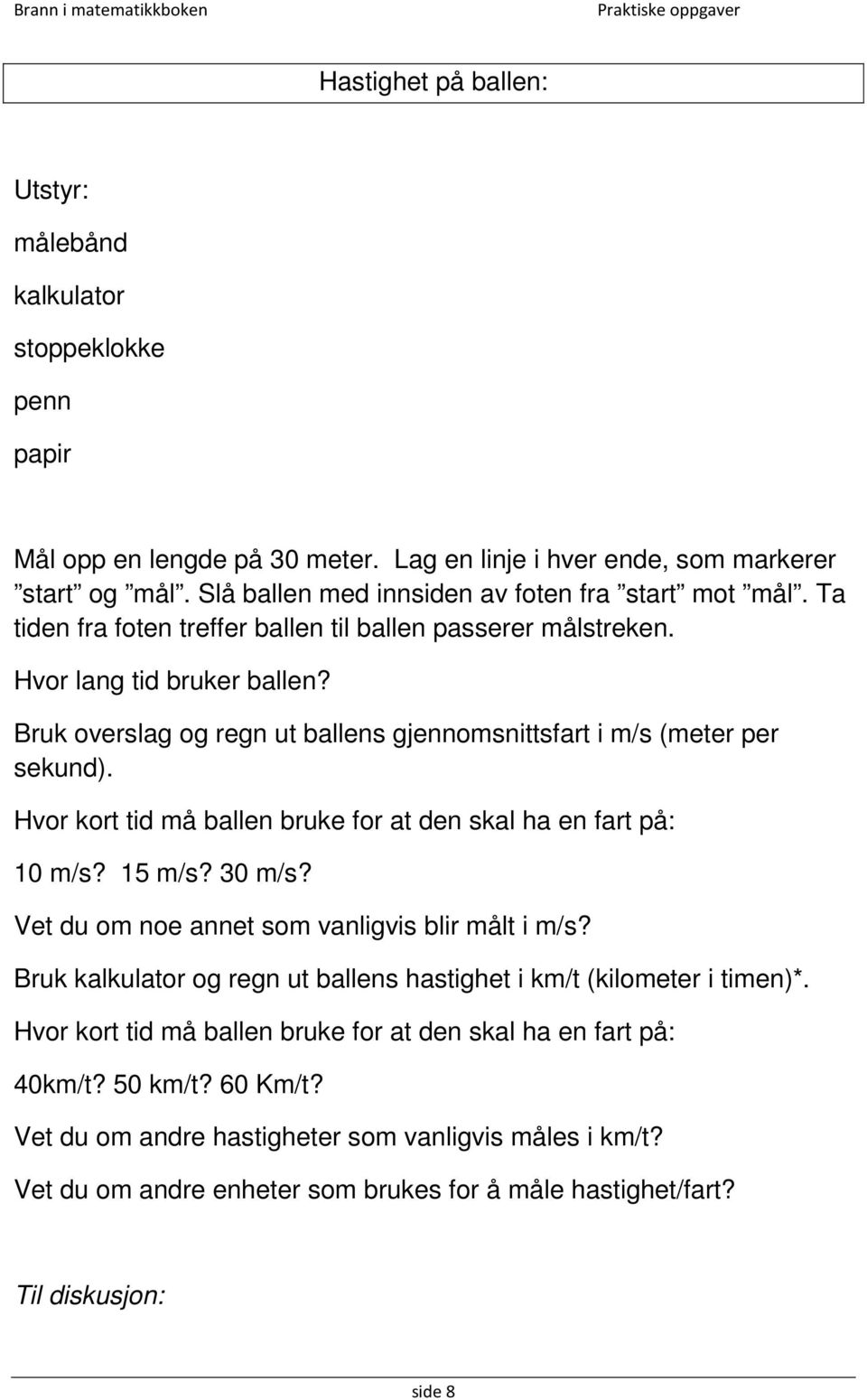 Bruk overslag og regn ut ballens gjennomsnittsfart i m/s (meter per sekund). Hvor kort tid må ballen bruke for at den skal ha en fart på: 10 m/s? 15 m/s? 30 m/s?