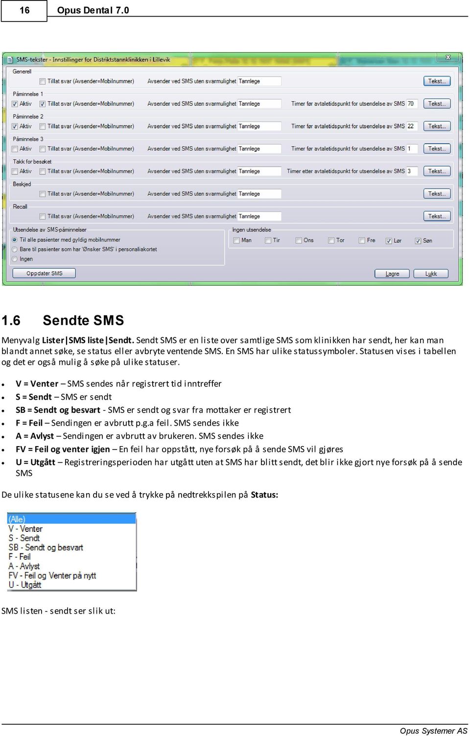 V = Venter SMS sendes når registrert tid inntreffer S = Sendt SMS er sendt SB = Sendt og besvart - SMS er sendt og svar fra mottaker er registrert F = Feil Sendingen er avbrutt p.g.a feil.