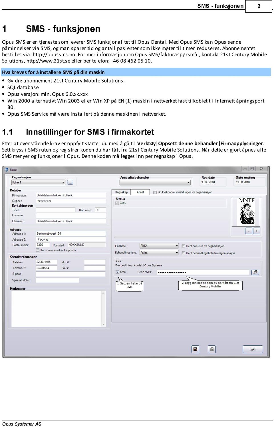 For mer informasjon om Opus SMS/fakturaspørsmål, kontakt 21st Century Mobile Solutions, http://www.21st.se eller per telefon: +46 08 462 05 10.