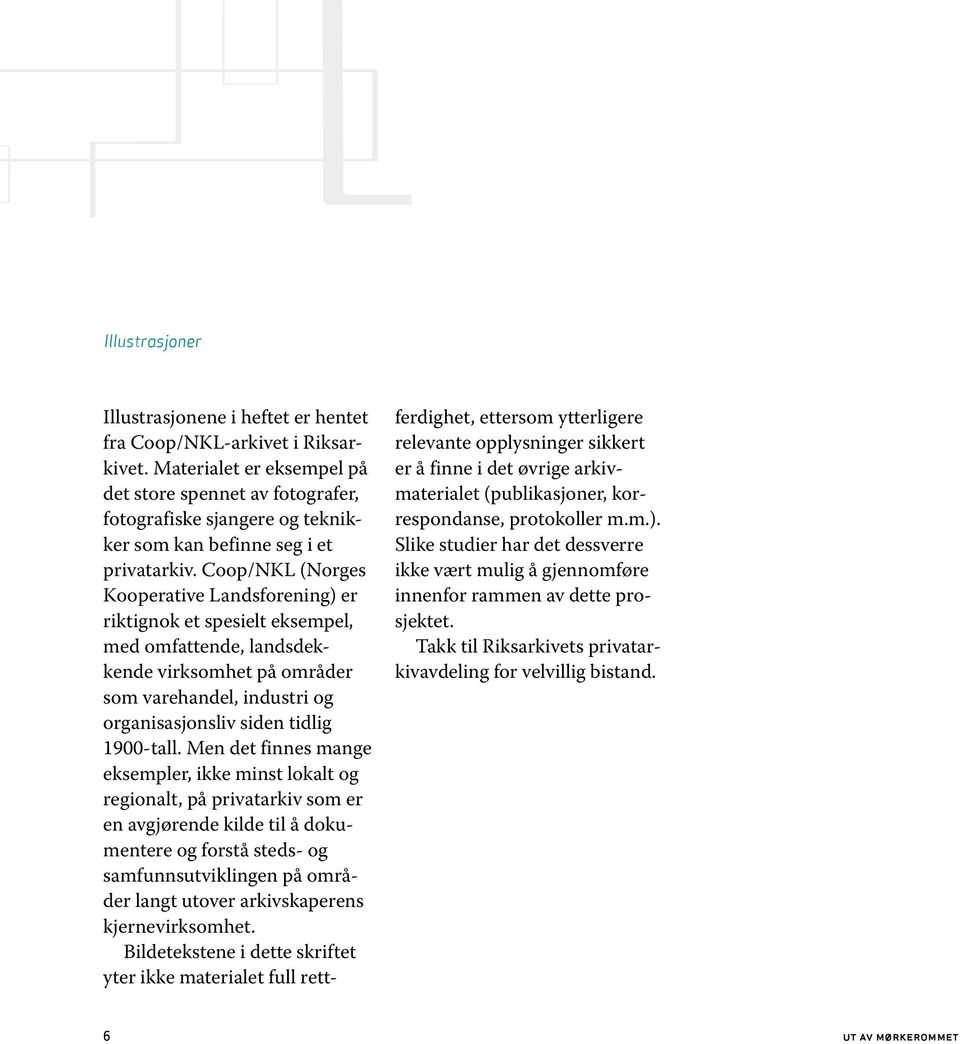 Coop/NKL (Norges Kooperative Landsforening) er riktignok et spesielt eksempel, med omfattende, landsdekkende virksomhet på områder som varehandel, industri og organisasjonsliv siden tidlig 1900-tall.