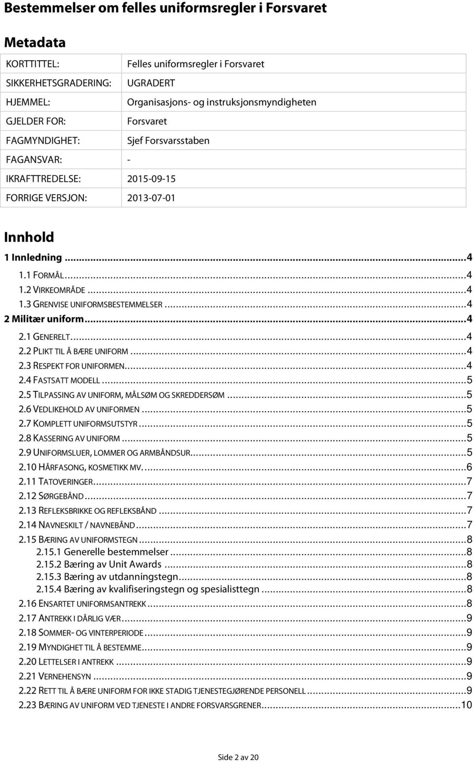 .. 4 2 Militær uniform... 4 2.1 GENERELT... 4 2.2 PLIKT TIL Å BÆRE UNIFORM... 4 2.3 RESPEKT FOR UNIFORMEN... 4 2.4 FASTSATT MODELL... 5 2.5 TILPASSING AV UNIFORM, MÅLSØM OG SKREDDERSØM... 5 2.6 VEDLIKEHOLD AV UNIFORMEN.