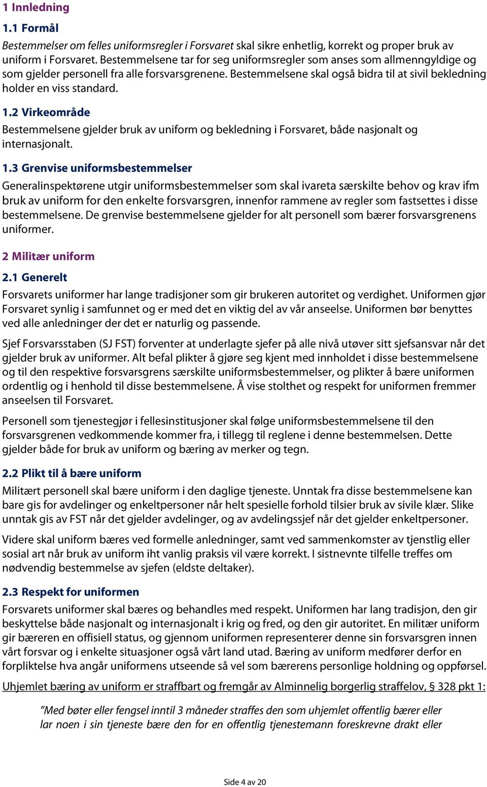 1.2 Virkeområde Bestemmelsene gjelder bruk av uniform og bekledning i Forsvaret, både nasjonalt og internasjonalt. 1.