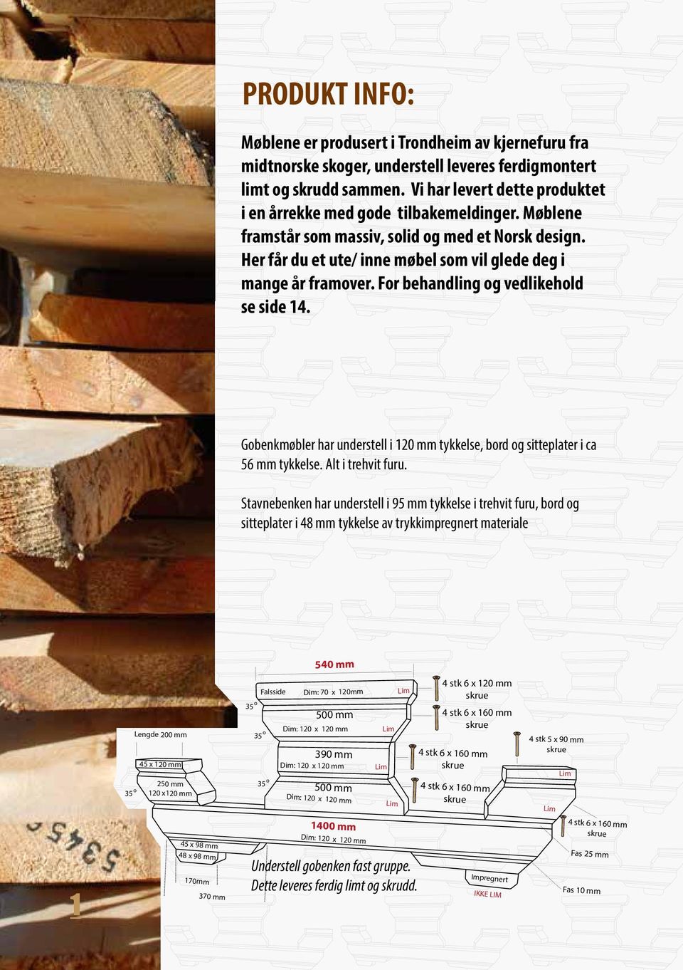 For behandling og vedlikehold se side 14. Gobenkmøbler har understell i 120 mm tykkelse, bord og sitteplater i ca 56 mm tykkelse. Alt i trehvit furu.