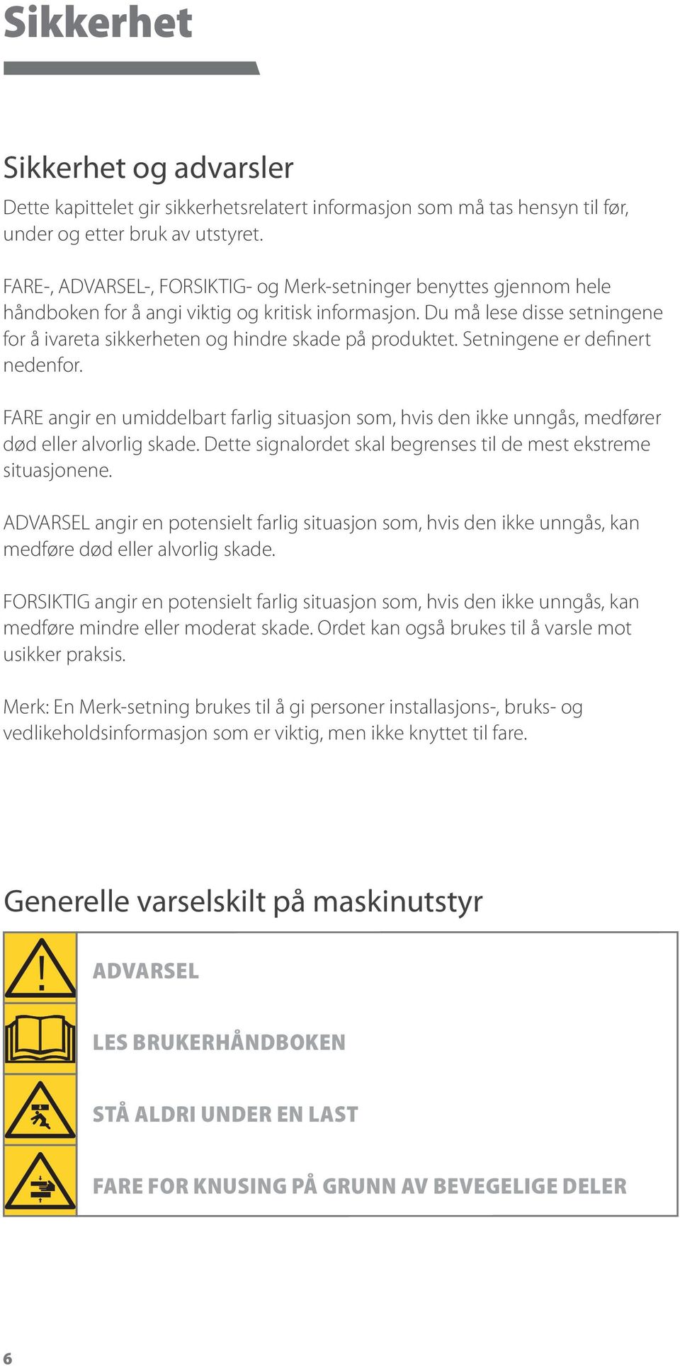 Du må lese disse setningene for å ivareta sikkerheten og hindre skade på produktet. Setningene er definert nedenfor.