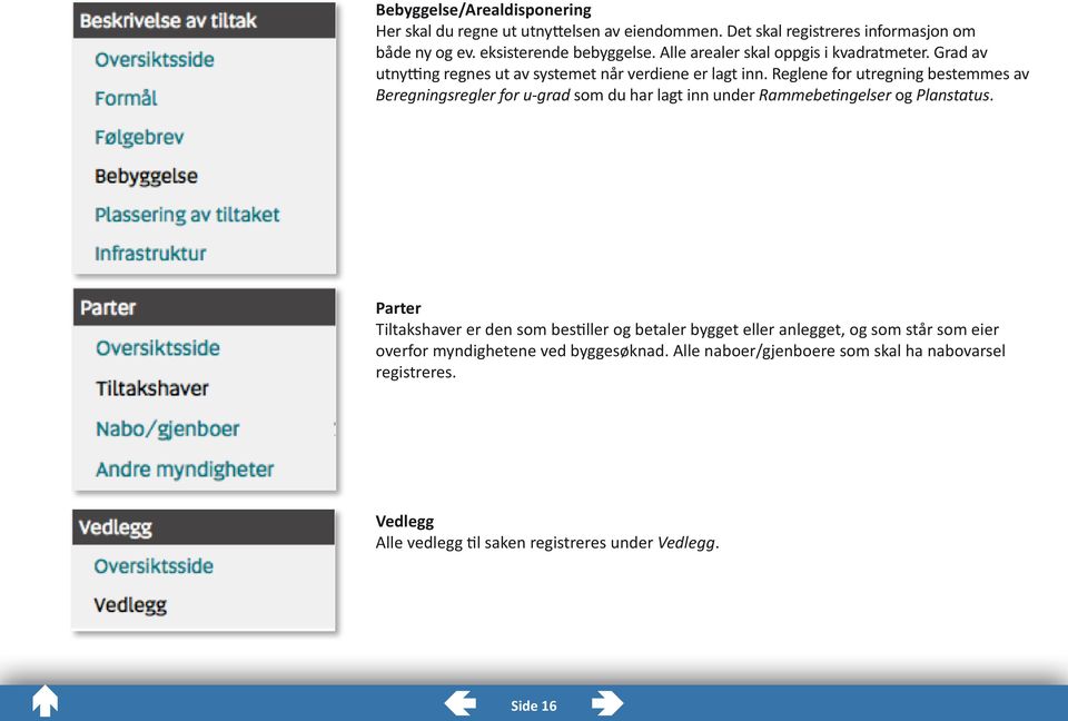 Reglene for utregning bestemmes av Beregningsregler for u-grad som du har lagt inn under Rammebetingelser og Planstatus.