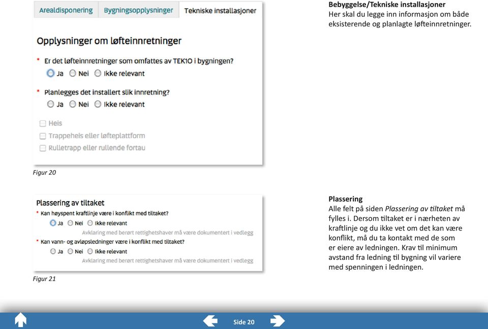 Dersom tiltaket er i nærheten av kraftlinje og du ikke vet om det kan være konflikt, må du ta kontakt med de