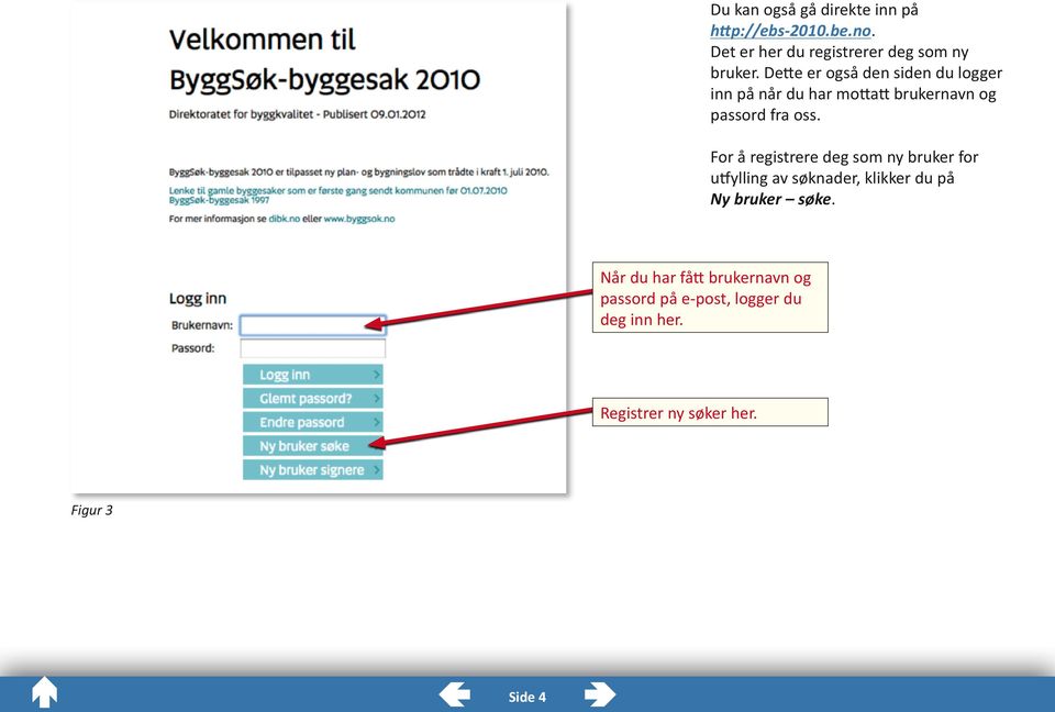 For å registrere deg som ny bruker for utfylling av søknader, klikker du på Ny bruker søke.