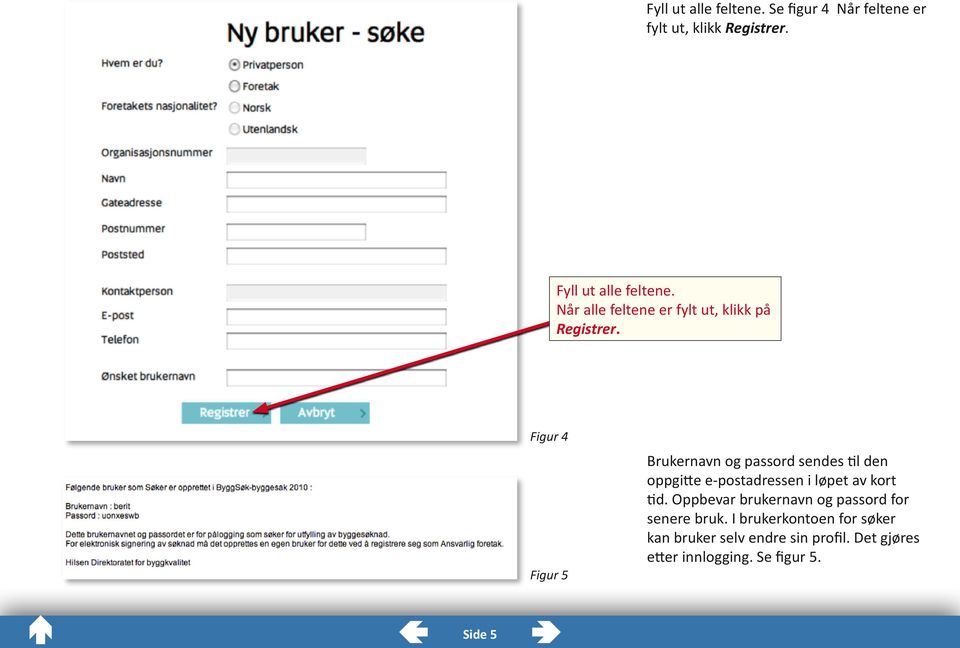 Figur 4 Figur 5 Brukernavn og passord sendes til den oppgitte e-postadressen i løpet av kort tid.