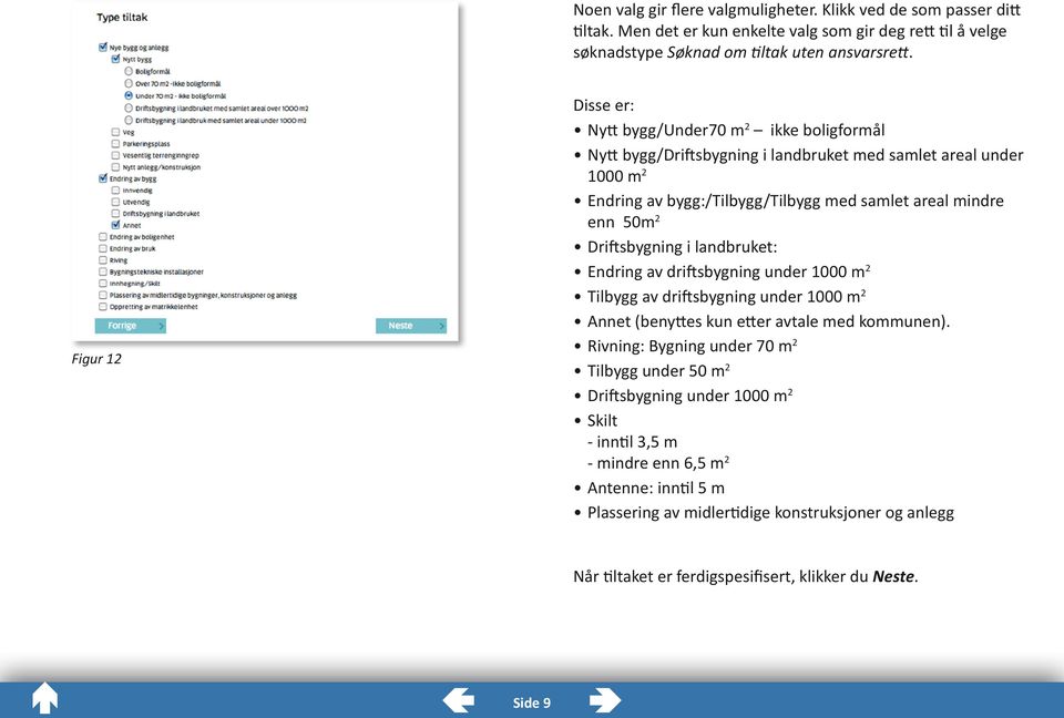 Driftsbygning i landbruket: Endring av driftsbygning under 1000 m 2 Tilbygg av driftsbygning under 1000 m 2 Annet (benyttes kun etter avtale med kommunen).