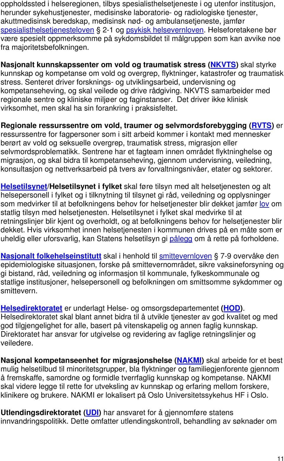 Helseforetakene bør være spesielt oppmerksomme på sykdomsbildet til målgruppen som kan avvike noe fra majoritetsbefolkningen.