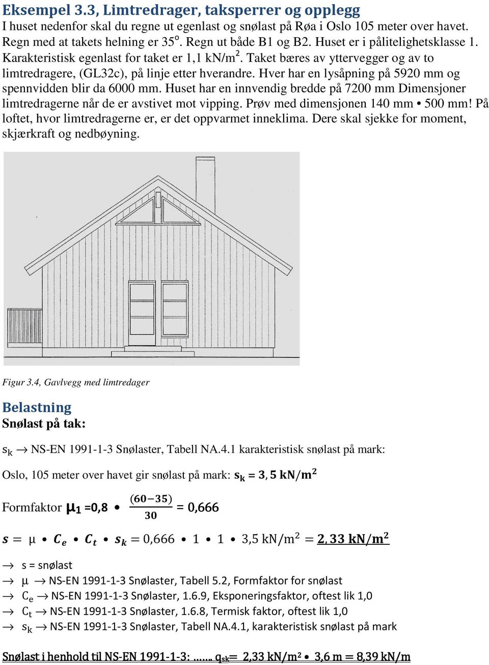 Hver har en lysåpning på 5920 mm og spennvidden blir da 6000 mm. Huset har en innvendig bredde på 7200 mm Dimensjoner limtredragerne når de er avstivet mot vipping. Prøv med dimensjonen 140 mm 500 mm!