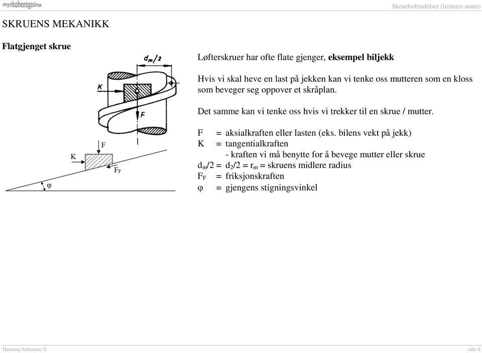 Det sae kan vi tenke oss hvis vi trekker til en skrue / utter. = aksialkraften eller lasten (eks.