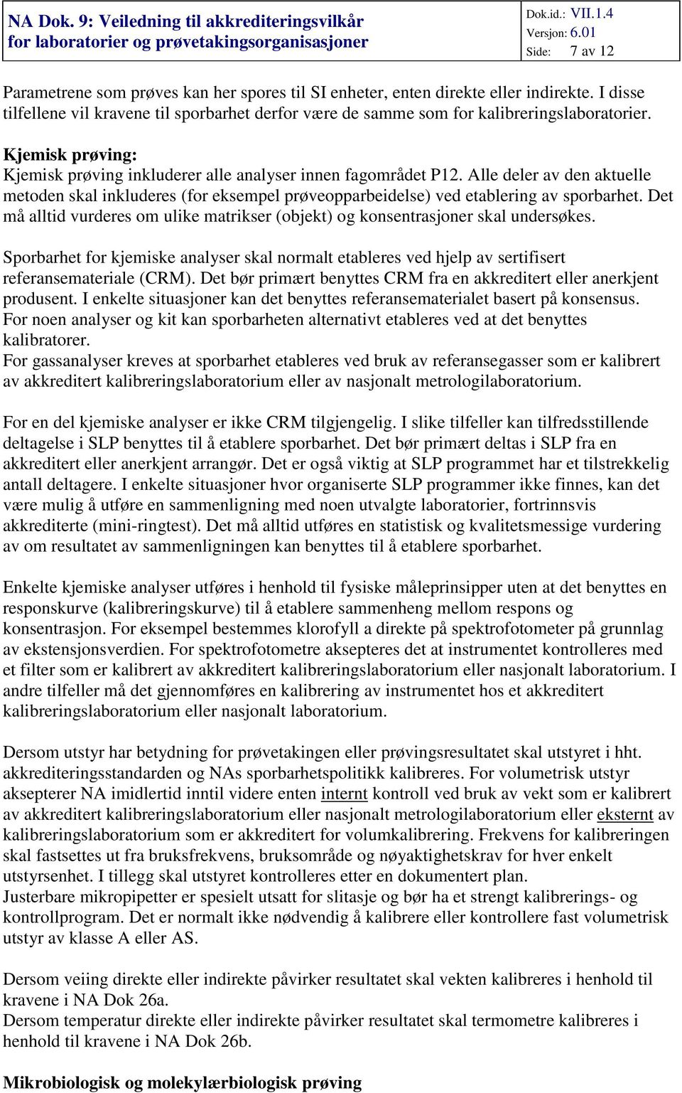 Det må alltid vurderes om ulike matrikser (objekt) og konsentrasjoner skal undersøkes. Sporbarhet for kjemiske analyser skal normalt etableres ved hjelp av sertifisert referansemateriale (CRM).