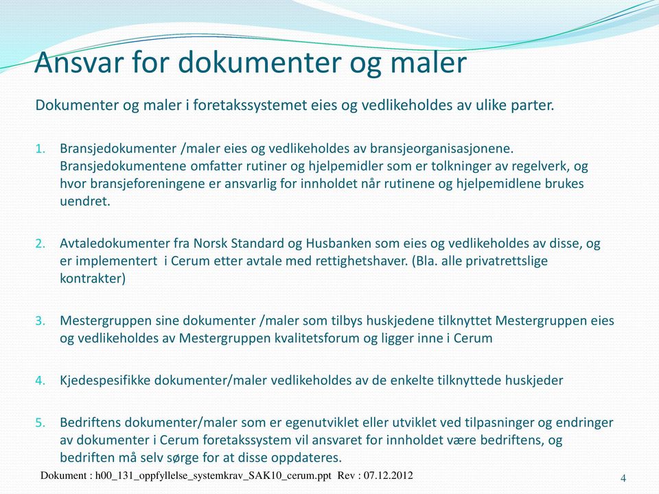 Avtaledokumenter fra Norsk Standard og Husbanken som eies og vedlikeholdes av disse, og er implementert i Cerum etter avtale med rettighetshaver. (Bla. alle privatrettslige kontrakter) 3.