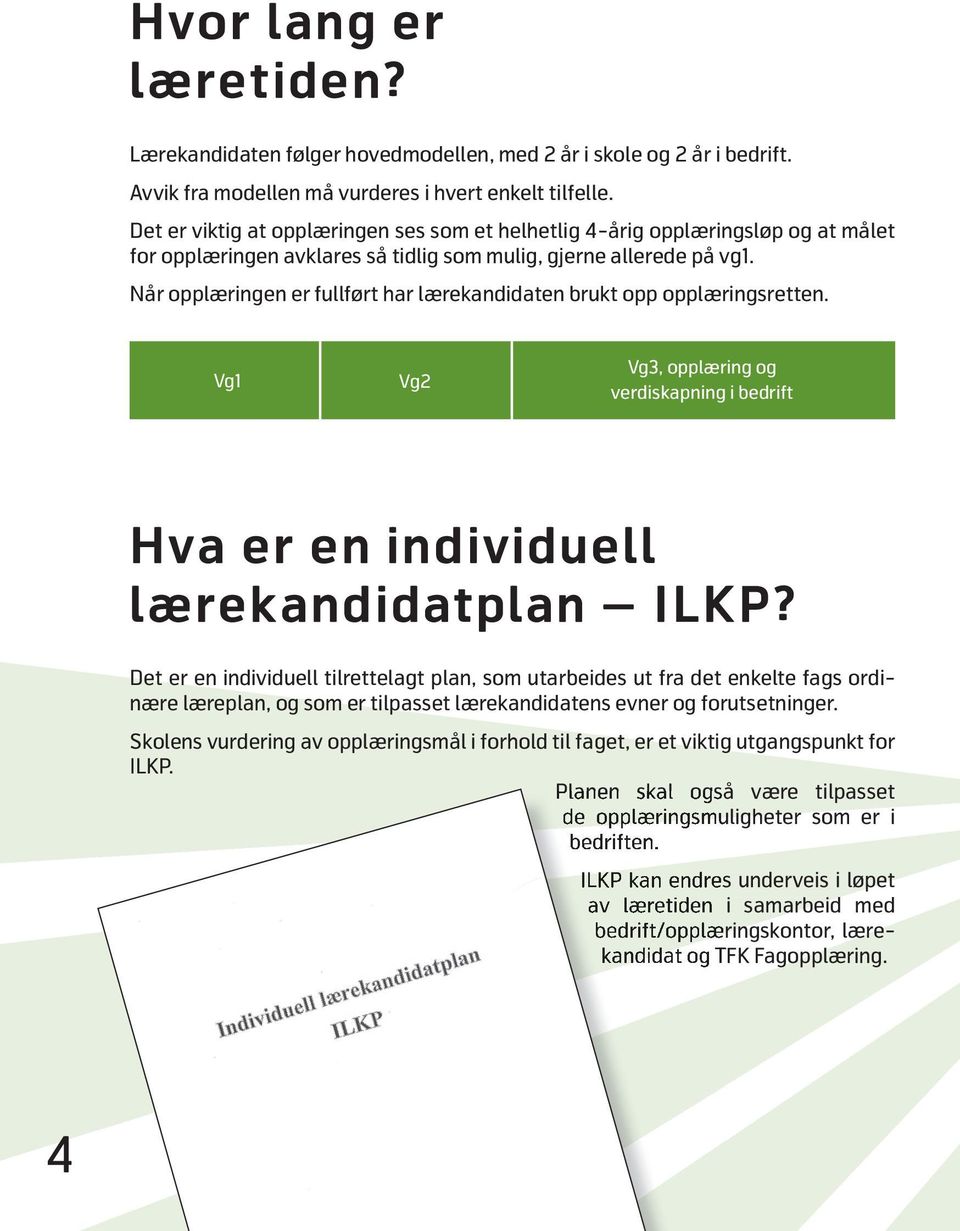 Når opplæringen er fullført har lærekandidaten brukt opp opplæringsretten. Vg1 Vg2 Vg3, opplæring og verdiskapning i bedrift Hva er en individuell lærekandidatplan ILKP?