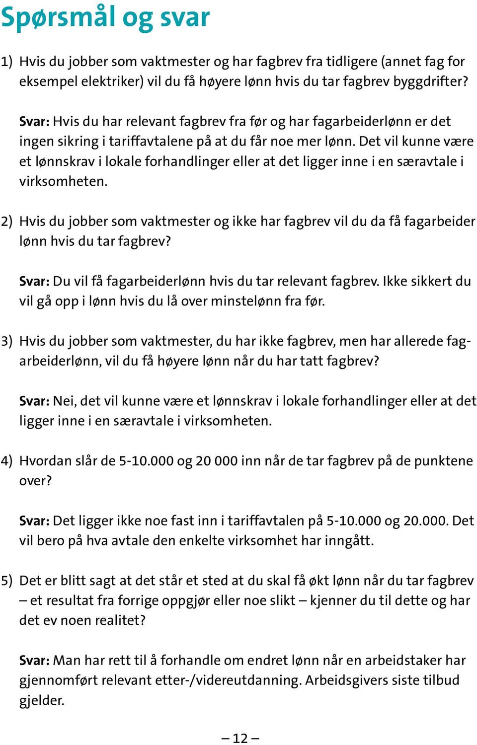 Det vil kunne være et lønnskrav i lokale forhandlinger eller at det ligger inne i en særavtale i virksomheten.