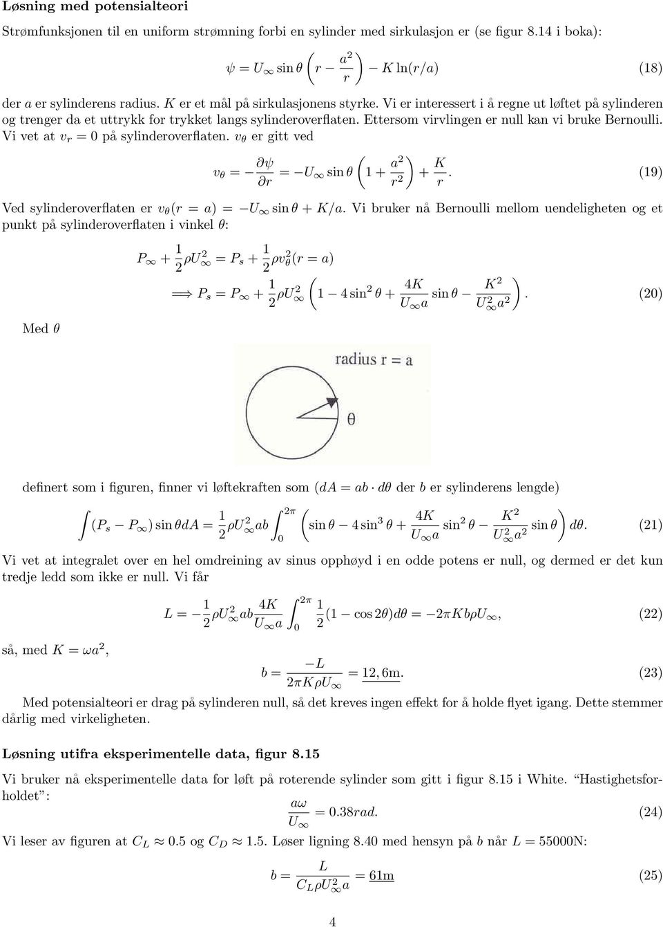 Ettersom virvlingen er null kan vi bruke Bernoulli. Vi vet at v r = på sylinderoverflaten. v θ er gitt ved v θ = ψ r = U sin θ ( + a r + K r. (9 Ved sylinderoverflaten er v θ (r = a = U sin θ + K/a.