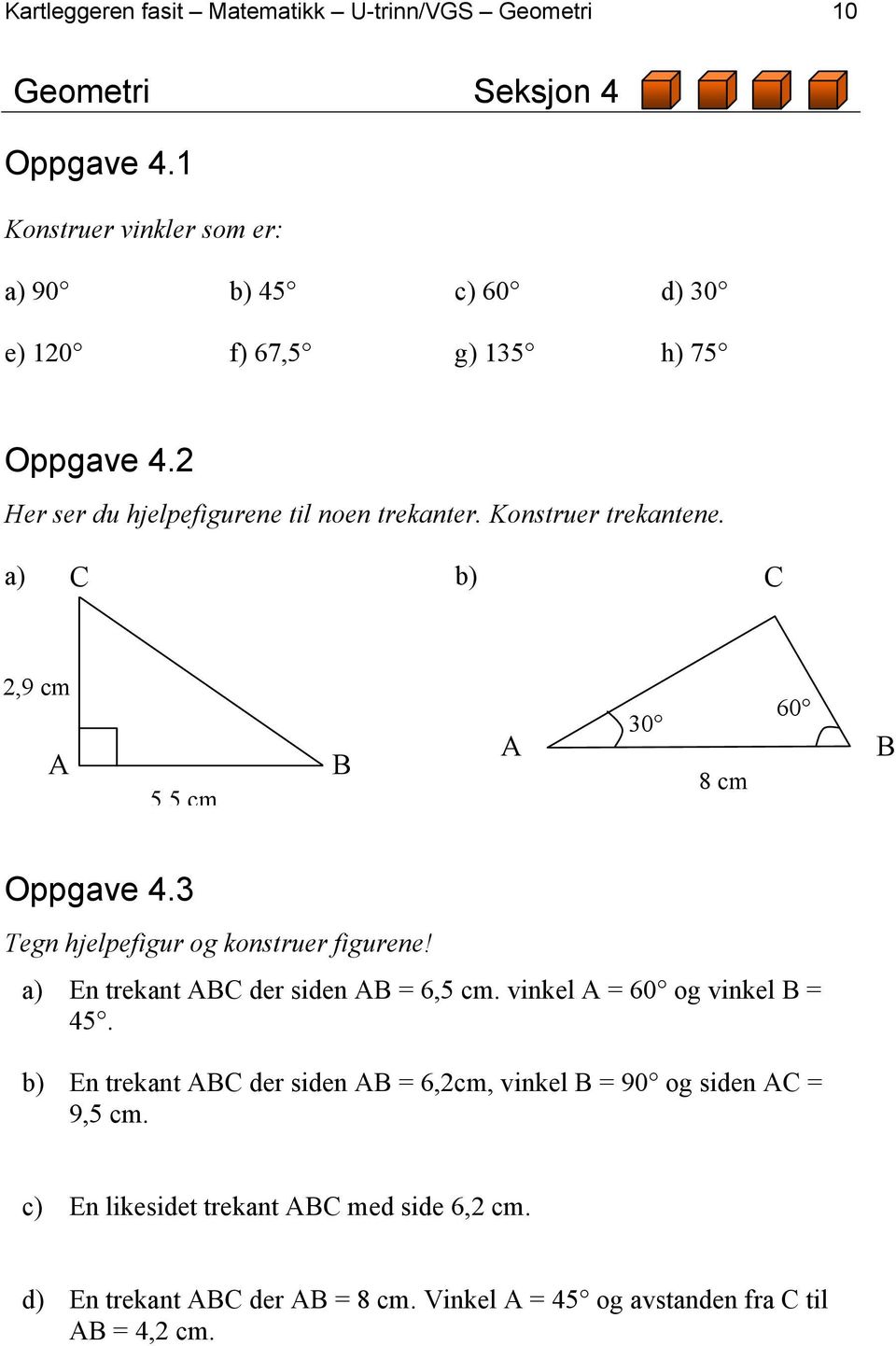Konstruer trekantene. a) C b) C 2,9 cm A 5,5 cm B A 30 8 cm 60 B Oppgave 4.3 Tegn hjelpefigur og konstruer figurene!